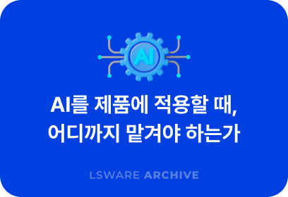 AI를 제품에 적용할 때, 어디까지 맡겨야 하는가